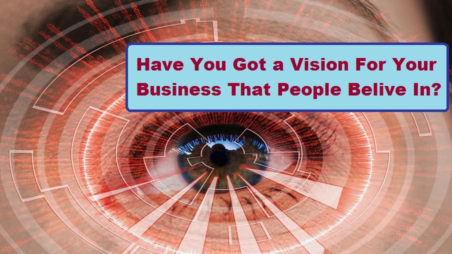 Have You Got a Vision For Your Business That People Belive In